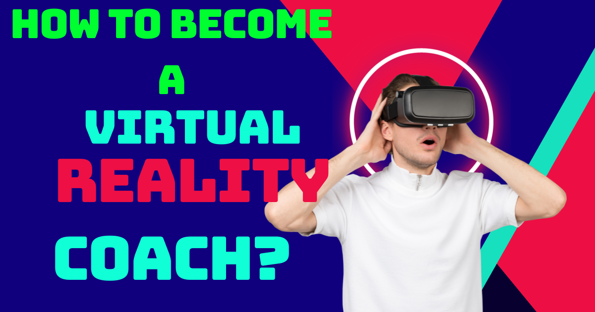 How To Become A Virtual Reality Coach ? Complete Guide